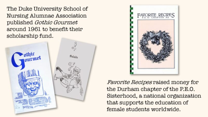 The Duke University School of Nursing Almunae Association published Gothic Gourmet around 1961 to benefit their scholarship fund. Favorite Recipes raised money for the Durham chapter of the P.E.O. Sisterhood, a national organization that supports the education of female students worldwide.